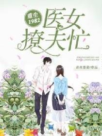 《重生1982:医女撩夫忙》