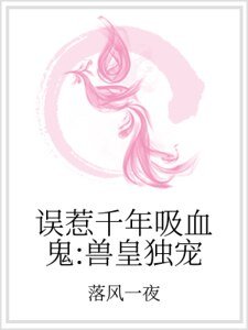 《误惹千年吸血鬼:兽皇独宠》