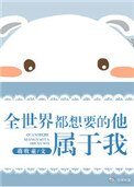 《全世界都想要的他,属于我》