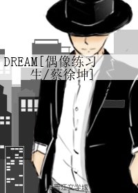 （BL/偶像练习生同人）DREAM[偶像练习生/蔡徐坤]