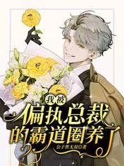 《我被偏执总裁的霸道圈养了》