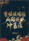 《替姐姐嫁给病弱反派冲喜后》