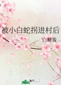 《被小白蛇拐进村后》