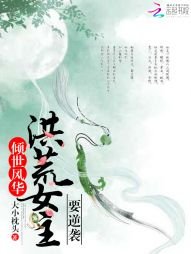 《倾世风华:洪荒女主要逆袭》
