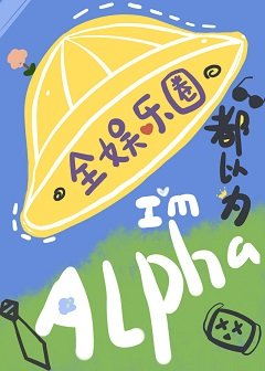 《全娱乐圈都以为我是Alpha》