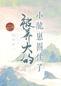 《被养大的小龙崽圈住了》