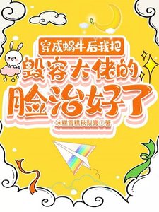 《穿成蜗牛后我把毁容大佬的脸治好了》