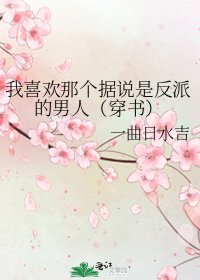 《我喜欢那个据说是反派的男人(穿书)》