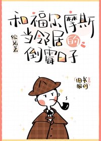 （BG/名著同人）和福尔摩斯当邻居的倒霉日子[综名著]