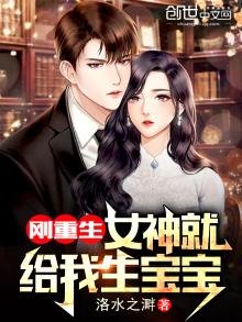 《刚重生,女神就给我生宝宝》