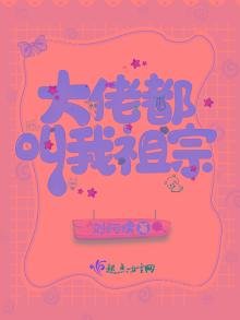 《大佬都叫我祖宗》