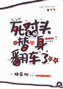 《死对头互相替身翻车了》