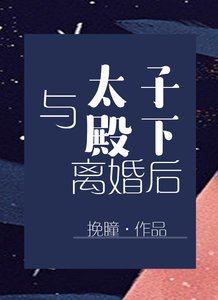 《与太子殿下离婚后》