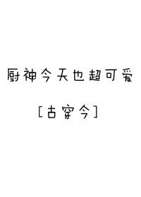 厨神今天也超可爱[古穿今]