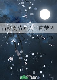 《古剑夏清同人江南梦酒》