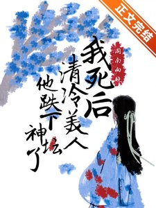 《我死后清冷美人他跌下神坛了》