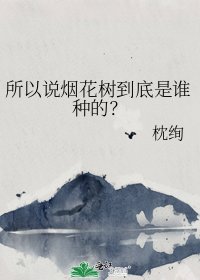 《所以说烟花树到底是谁种的?》