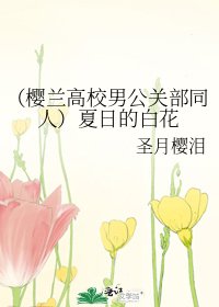 《(樱兰高校男公关部同人)夏日的白花》