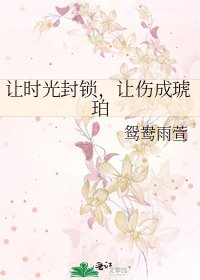 《让时光封锁,让伤成琥珀》