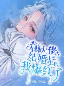 《和大佬结婚后我爆红了》