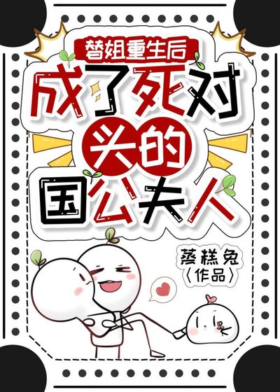 替姐重生后成了死对头的国公夫人