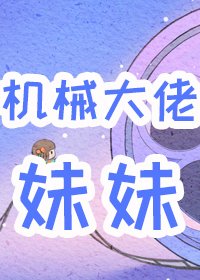 《六零男主的机械大佬妹妹》