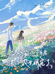 《病弱霸总下乡后,被小农女娇宠了》