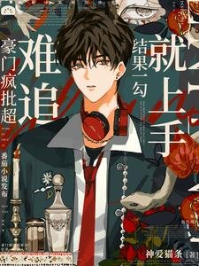 《豪门疯批超难追?结果一勾就上手》