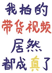 《我拍的带货视频居然都成真了》