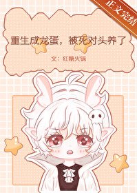 《重生成龙蛋,被死对头养了》