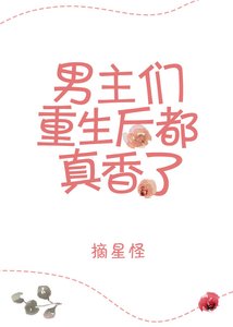 《男主重生后都真香了》