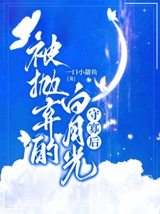 《被抛弃的白月光守寡后》
