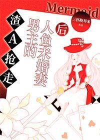 《渣A抢走男主的人鱼未婚妻后》