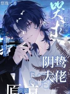 《重生后,假少爷哭求阴鸷大佬原谅》