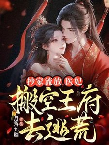 《抄家流放,医妃搬空王府去逃荒》
