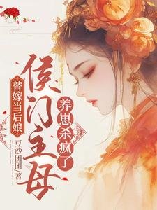 《替嫁当后娘,侯门主母养崽杀疯了》