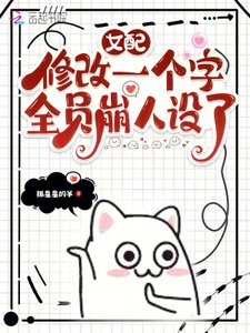 《女配修改一个字,全员崩人设了》