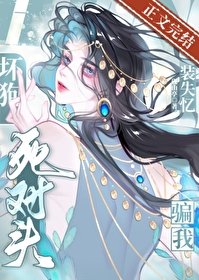 《坏狗死对头装失忆骗我》