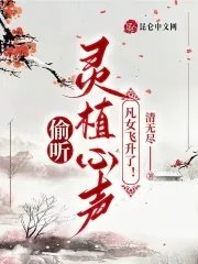 《偷听灵植心声,凡女飞升了!》