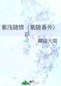 《紫浅随情(紫随番外)gl》