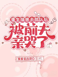 《重生揣崽去部队后,被前夫亲哭了》