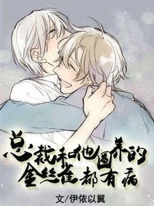 《总裁和他圈养的金丝雀都有病》