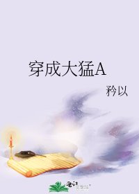 《穿成大猛A/穿成花市文大猛A》