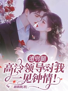 《遭劈腿,高冷领导对我一见钟情!》