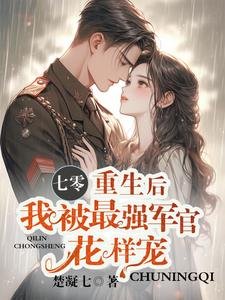 《七零,重生后我被最强军官花样宠》