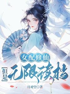 《女配修仙,但是无限读档/靠读档洞悉主角机缘后,她全夺了》