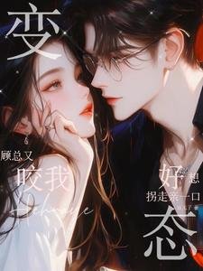 《变态顾总又咬我,好想拐走亲一口》