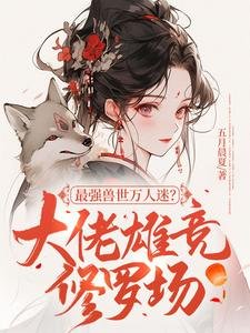 《最强兽世万人迷?大佬雄竞修罗场》
