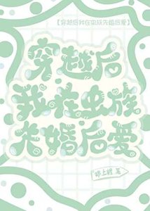 《穿越后我在虫族先婚后爱》