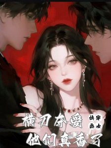 快穿：恶女横刀夺爱，他们真香了